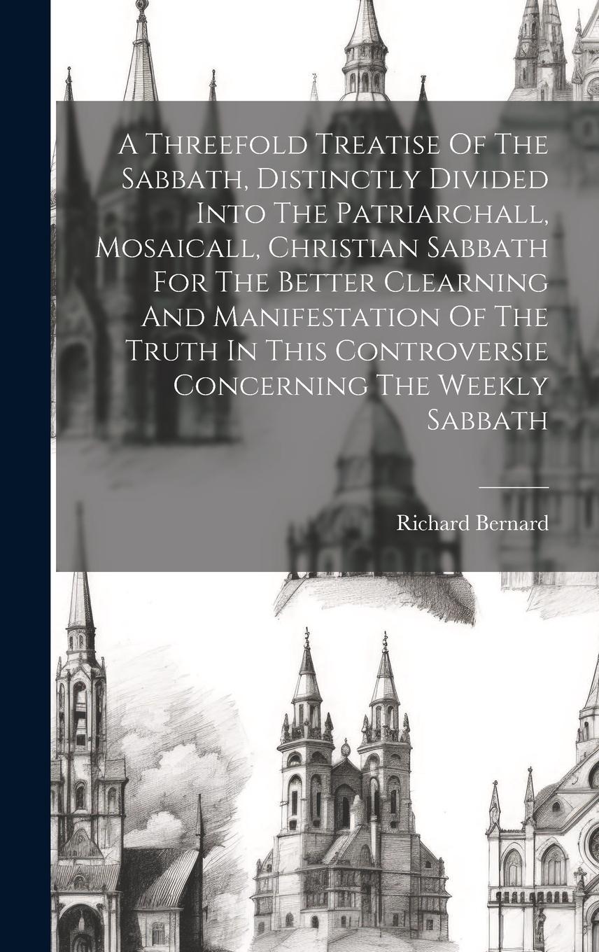 Vorderes Coverbild A Threefold Treatise Of The Sabbath, Distinctly Divided Into The Patriarchall, Mosaicall, Christian Sabbath For The Better Clearning And Manifestation