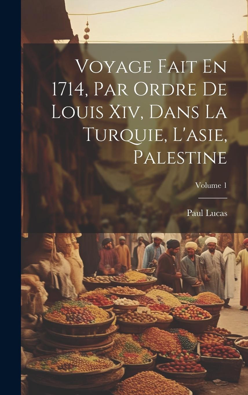 Vorderes Coverbild Voyage Fait En 1714, Par Ordre De Louis Xiv, Dans La Turquie, L'asie, Palestine; Volume 1