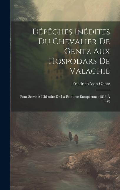 Vorderes Coverbild Dépêches Inédites Du Chevalier De Gentz Aux Hospodars De Valachie: Pour Servir À L'histoire De La Politique Européenne (1813 À 1828)