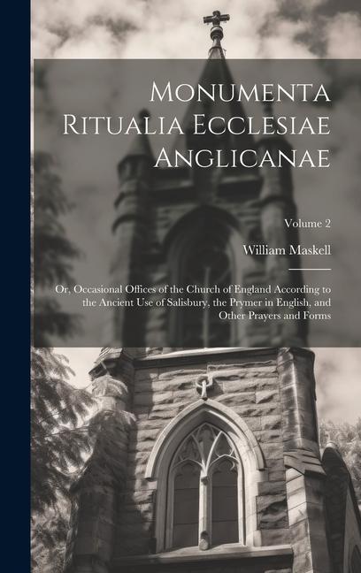 Vorderes Coverbild Monumenta Ritualia Ecclesiae Anglicanae: Or, Occasional Offices of the Church of England According to the Ancient Use of Salisbury, the Prymer in Engl