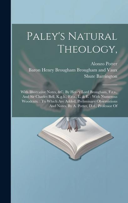 Vorderes Coverbild Paley's Natural Theology,: With Illustrative Notes, &c. By Henry Lord Brougham, F.r.s., And Sir Charles Bell, K.g.h., F.r.s., L. & E.: With Numer
