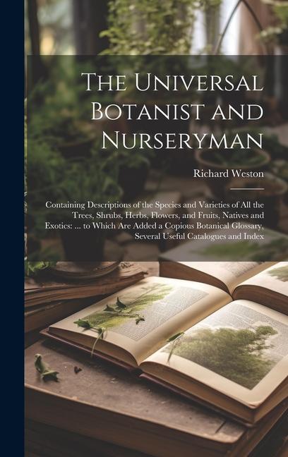 Vorderes Coverbild The Universal Botanist and Nurseryman: Containing Descriptions of the Species and Varieties of All the Trees, Shrubs, Herbs, Flowers, and Fruits, Nati