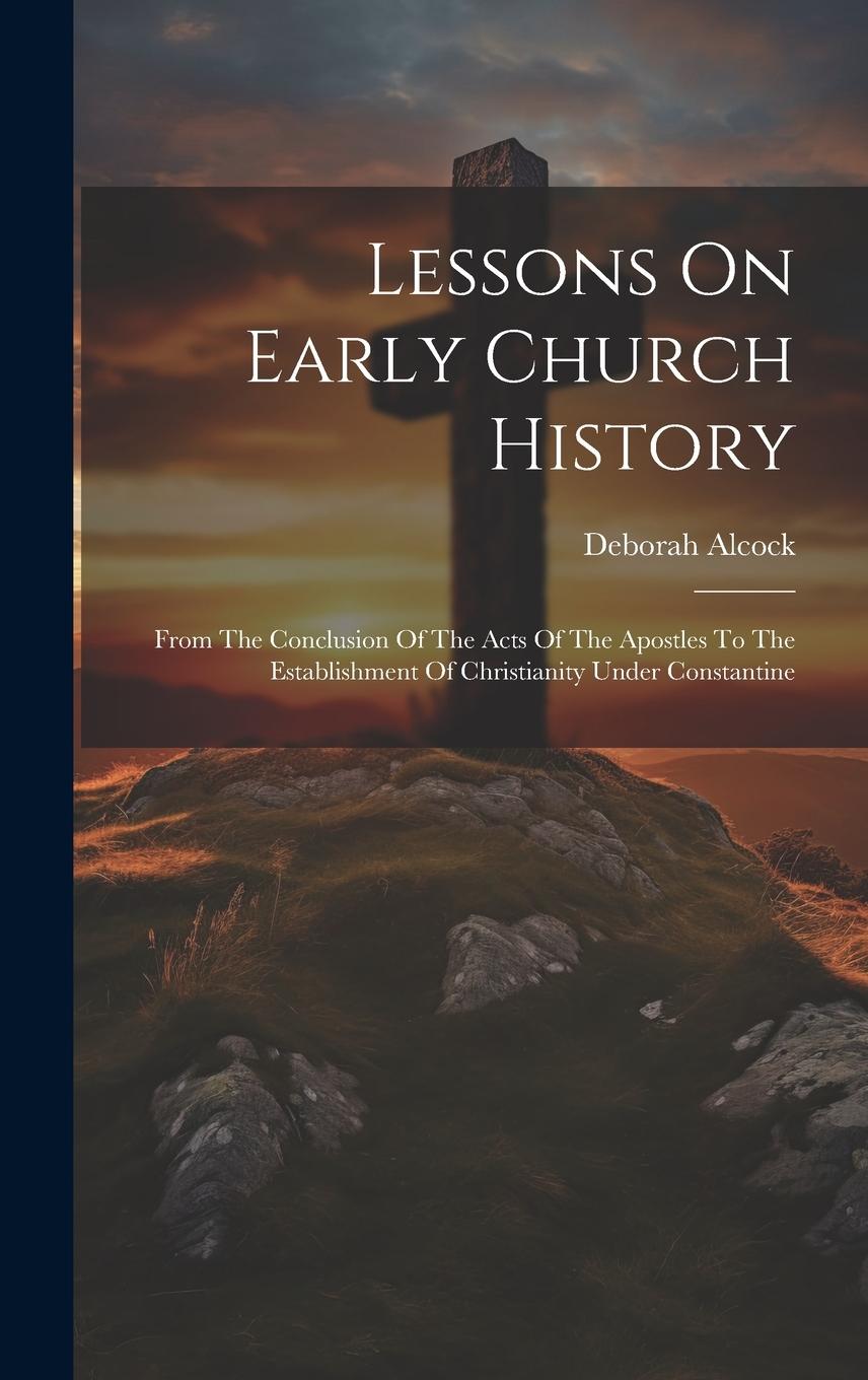 Vorderes Coverbild Lessons On Early Church History: From The Conclusion Of The Acts Of The Apostles To The Establishment Of Christianity Under Constantine