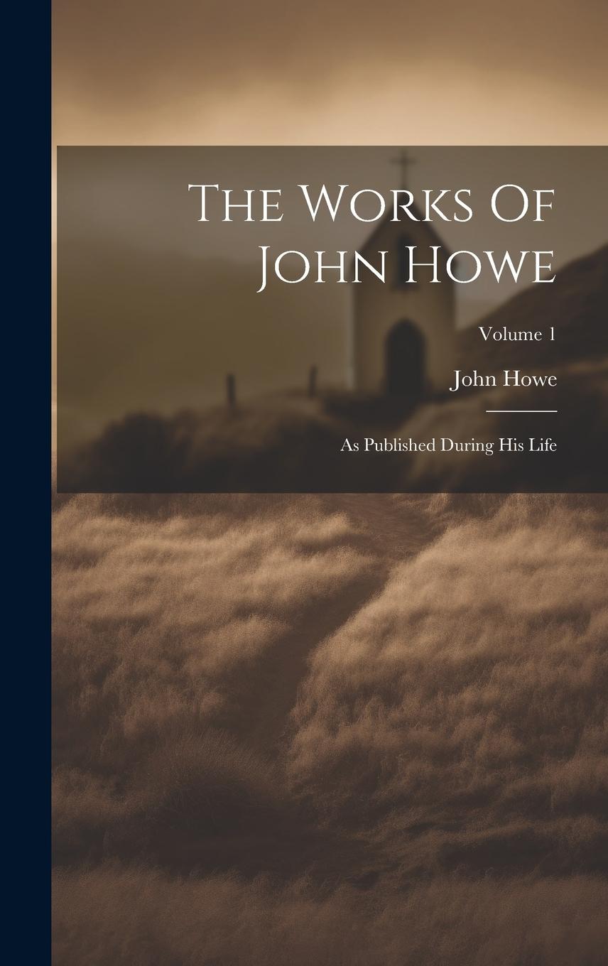 Vorderes Coverbild The Works Of John Howe: As Published During His Life; Volume 1