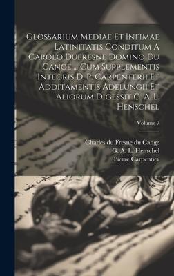 Vorderes Coverbild Glossarium Mediae Et Infimae Latinitatis Conditum A Carolo Dufresne Domino Du Cange ... Cum Supplementis Integris D. P. Carpenterii Et Additamentis Ad
