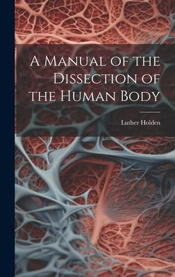 Vorderes Coverbild A Manual of the Dissection of the Human Body