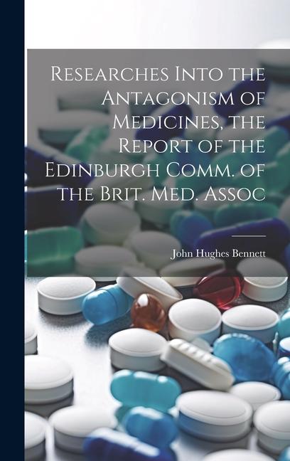 Vorderes Coverbild Researches Into the Antagonism of Medicines, the Report of the Edinburgh Comm. of the Brit. Med. Assoc