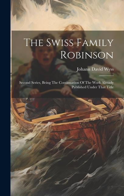 Vorderes Coverbild The Swiss Family Robinson: Second Series, Being The Continuation Of The Work Already Published Under That Title