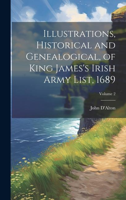 Vorderes Coverbild Illustrations, Historical and Genealogical, of King James's Irish Army List, 1689; Volume 2
