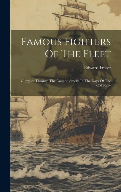 Vorderes Coverbild Famous Fighters Of The Fleet: Glimpses Through The Cannon Smoke In The Days Of The Old Navy