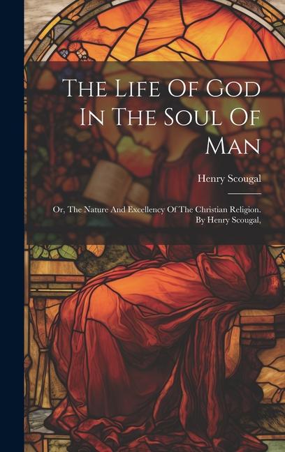 Vorderes Coverbild The Life Of God In The Soul Of Man: Or, The Nature And Excellency Of The Christian Religion. By Henry Scougal,