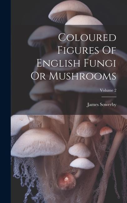 Vorderes Coverbild Coloured Figures Of English Fungi Or Mushrooms; Volume 2