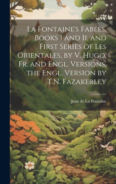 Vorderes Coverbild La Fontaine's Fables, Books I and Ii, and First Series of Les Orientales, by V. Hugo. Fr. and Engl. Versions, the Engl. Version by T.N. Fazakerley