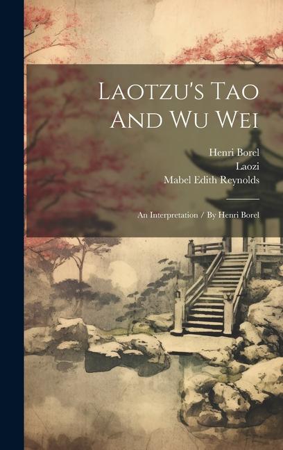 Vorderes Coverbild Laotzu's Tao And Wu Wei: An Interpretation / By Henri Borel