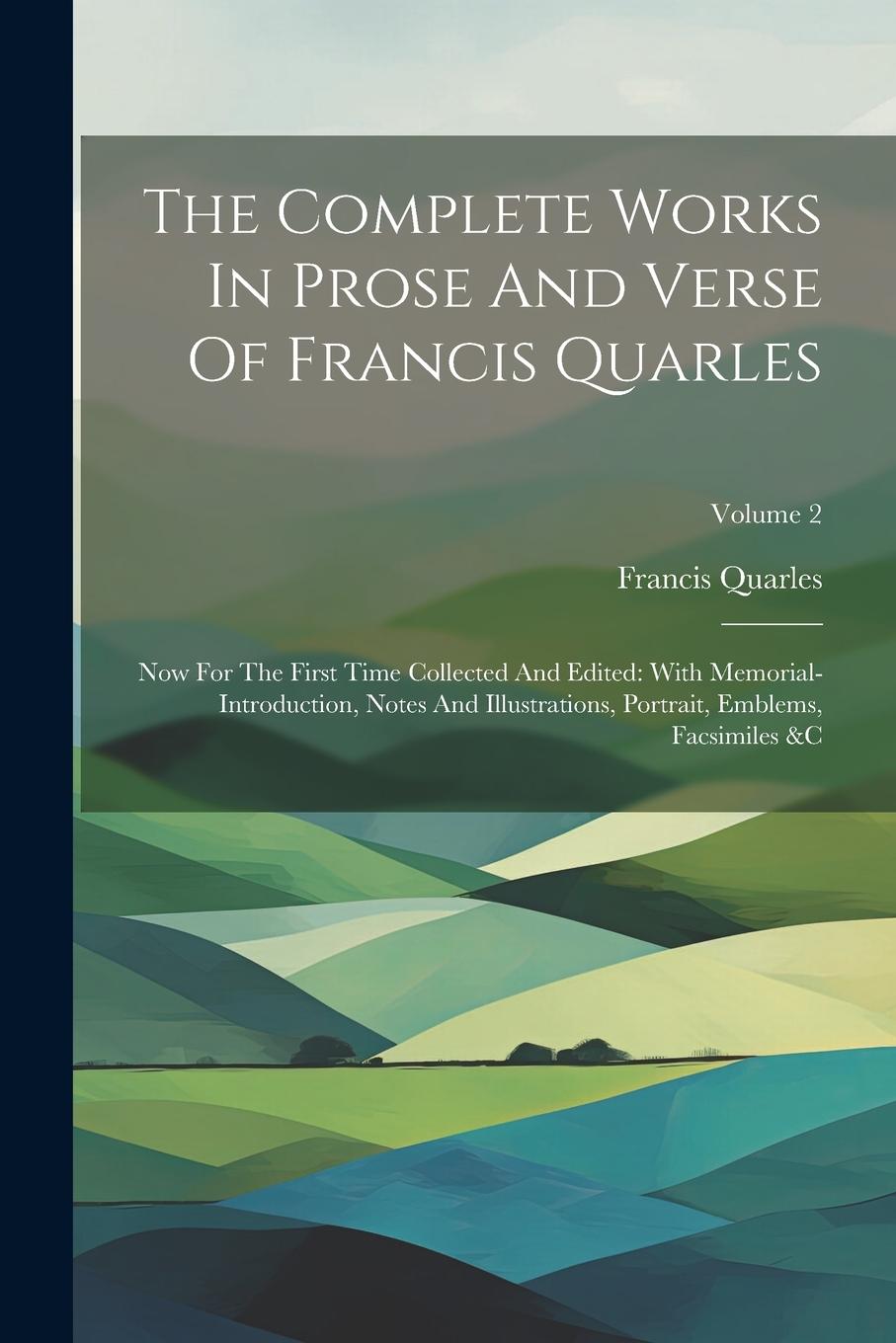 Vorderes Coverbild The Complete Works In Prose And Verse Of Francis Quarles: Now For The First Time Collected And Edited: With Memorial-introduction, Notes And Illustrat