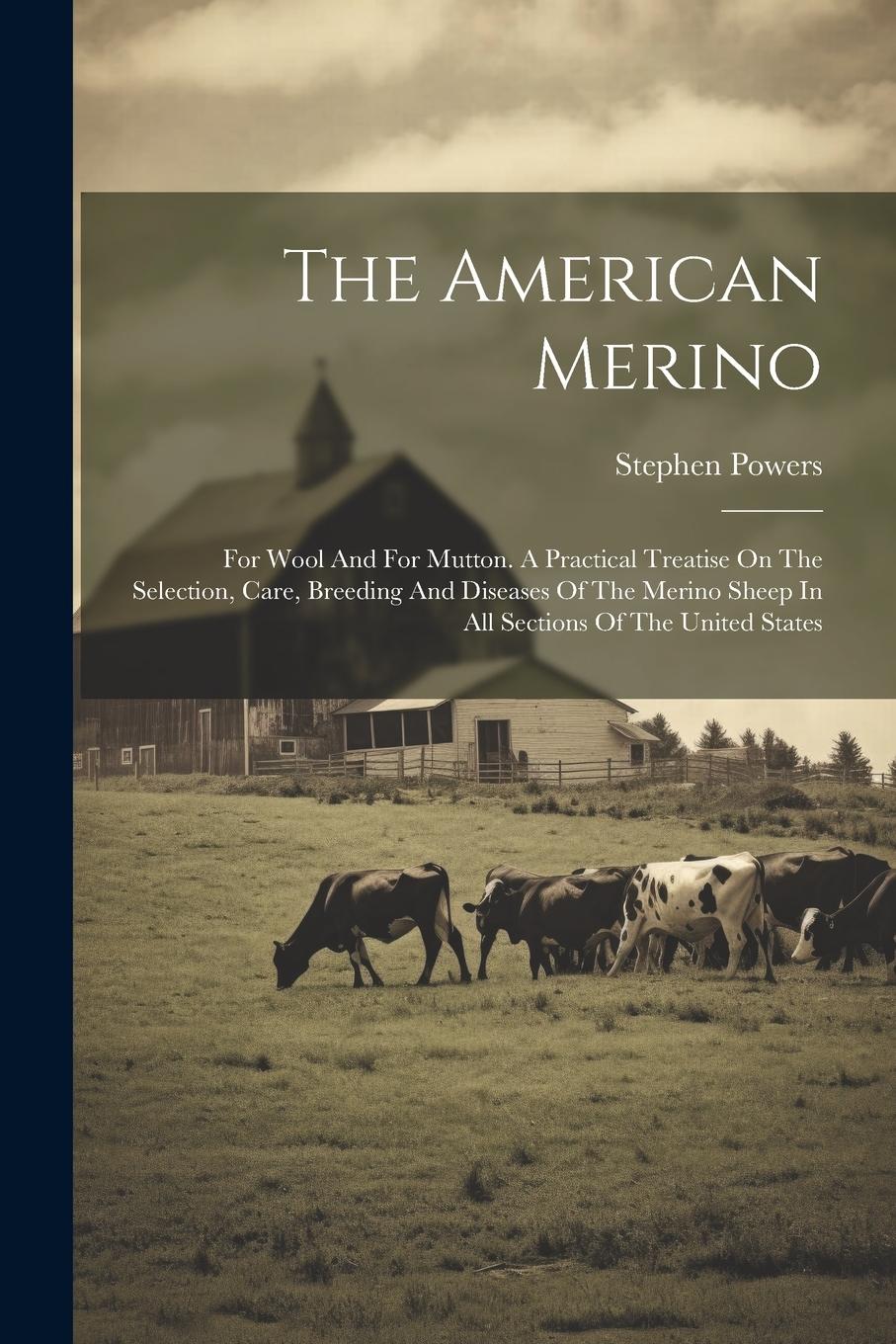 Vorderes Coverbild The American Merino: For Wool And For Mutton. A Practical Treatise On The Selection, Care, Breeding And Diseases Of The Merino Sheep In All