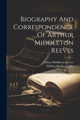 Vorderes Coverbild Biography And Correspondence Of Arthur Middleton Reeves