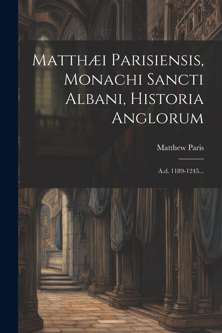 Vorderes Coverbild Matthæi Parisiensis, Monachi Sancti Albani, Historia Anglorum: A.d. 1189-1245...