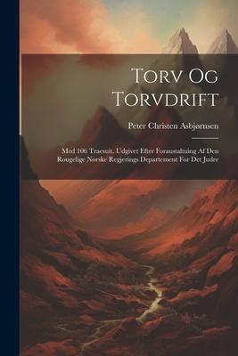 Vorderes Coverbild Torv Og Torvdrift: Med 106 Traesuit. Udgivet Efter Foraustaltuing Af Den Rougelige Norske Regjerings Departement For Det Judre
