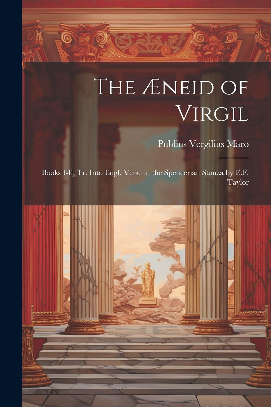 Vorderes Coverbild The Æneid of Virgil: Books I-Ii, Tr. Into Engl. Verse in the Spencerian Stanza by E.F. Taylor