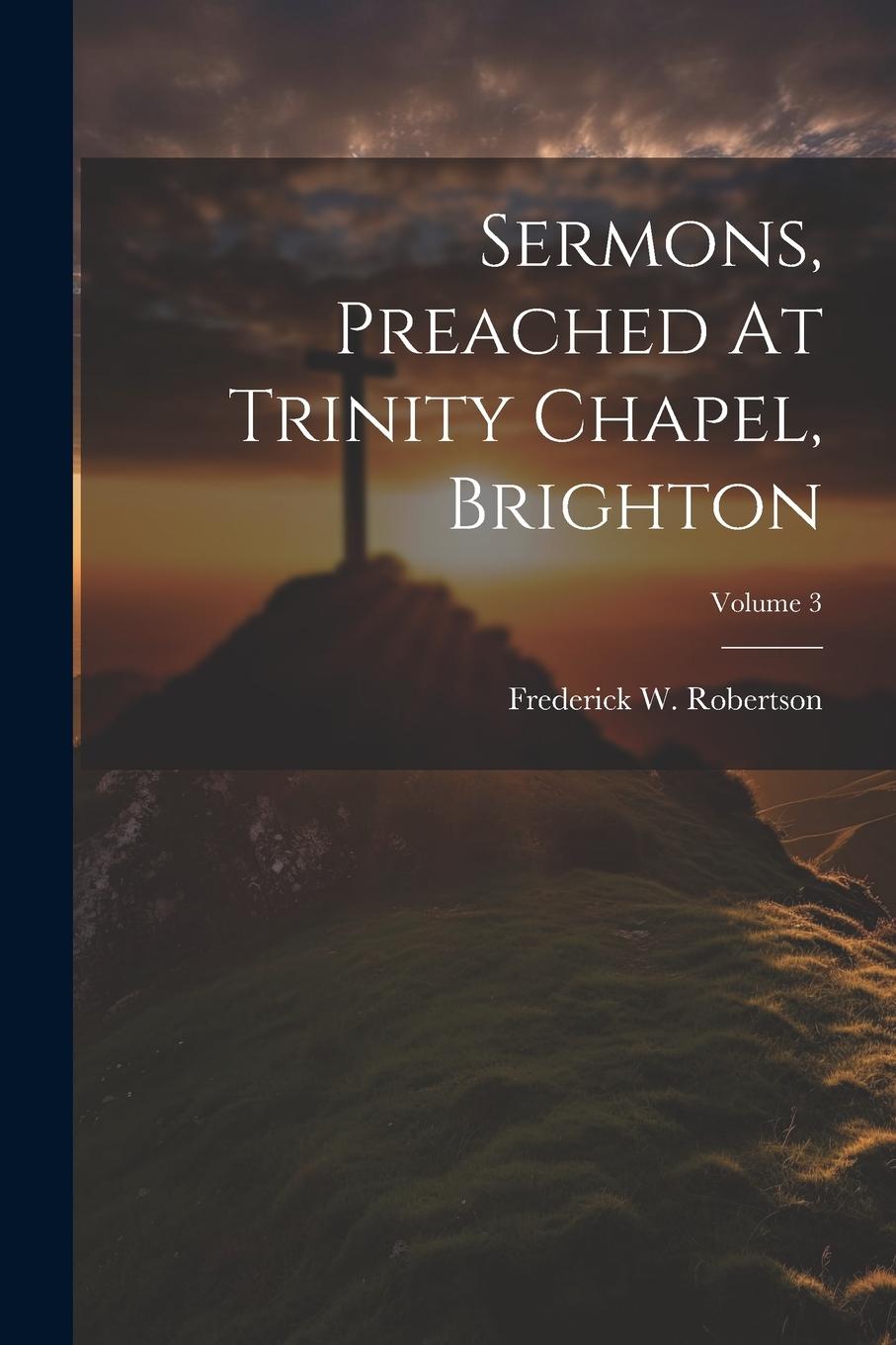 Vorderes Coverbild Sermons, Preached At Trinity Chapel, Brighton; Volume 3