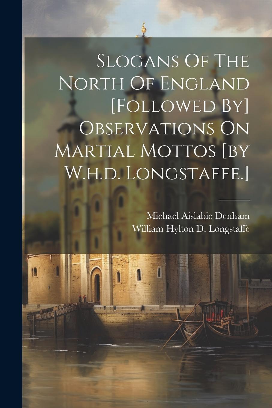 Vorderes Coverbild Slogans Of The North Of England [followed By] Observations On Martial Mottos [by W.h.d. Longstaffe.]