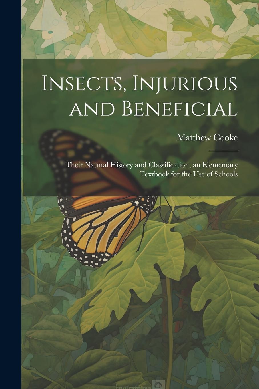 Vorderes Coverbild Insects, Injurious and Beneficial: Their Natural History and Classification, an Elementary Textbook for the Use of Schools