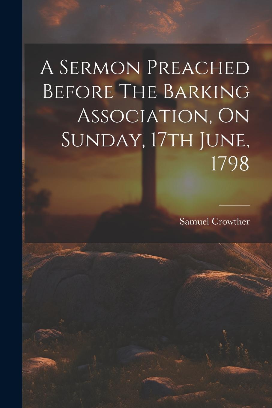 Vorderes Coverbild A Sermon Preached Before The Barking Association, On Sunday, 17th June, 1798