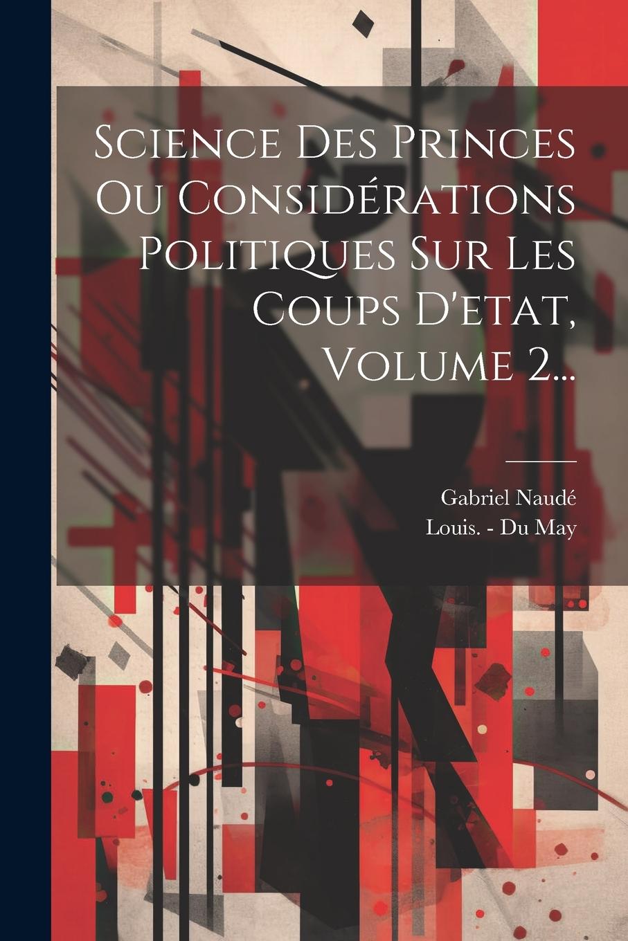 Vorderes Coverbild Science Des Princes Ou Considérations Politiques Sur Les Coups D'etat, Volume 2...