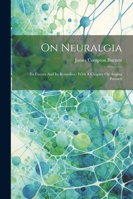 Vorderes Coverbild On Neuralgia: Its Causes And Its Remedies: With A Chapter On Angina Pectoris