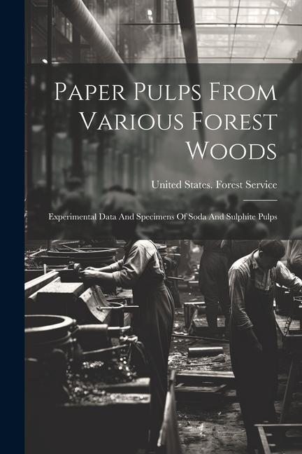 Vorderes Coverbild Paper Pulps From Various Forest Woods: Experimental Data And Specimens Of Soda And Sulphite Pulps