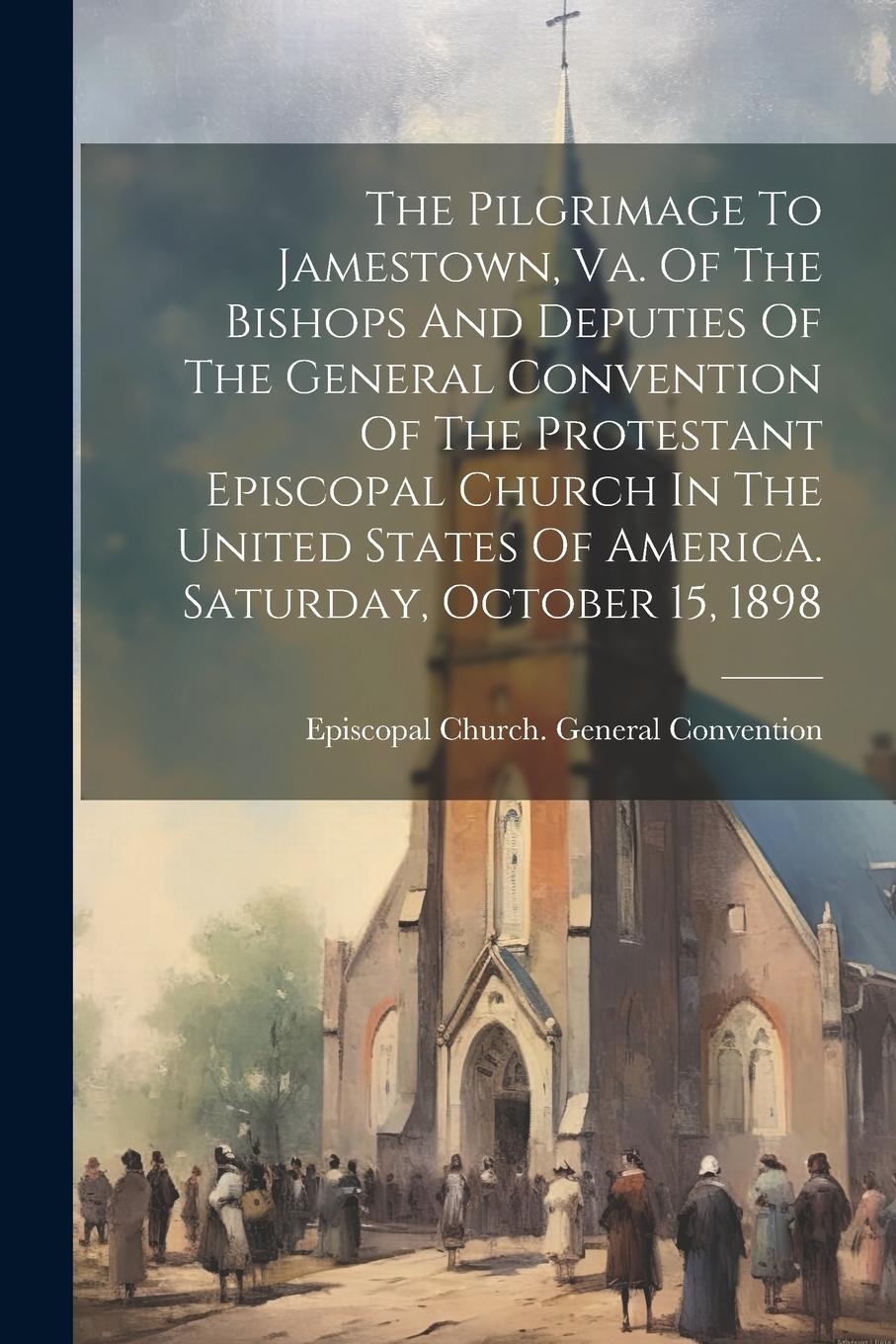 Vorderes Coverbild The Pilgrimage To Jamestown, Va. Of The Bishops And Deputies Of The General Convention Of The Protestant Episcopal Church In The United States Of Amer