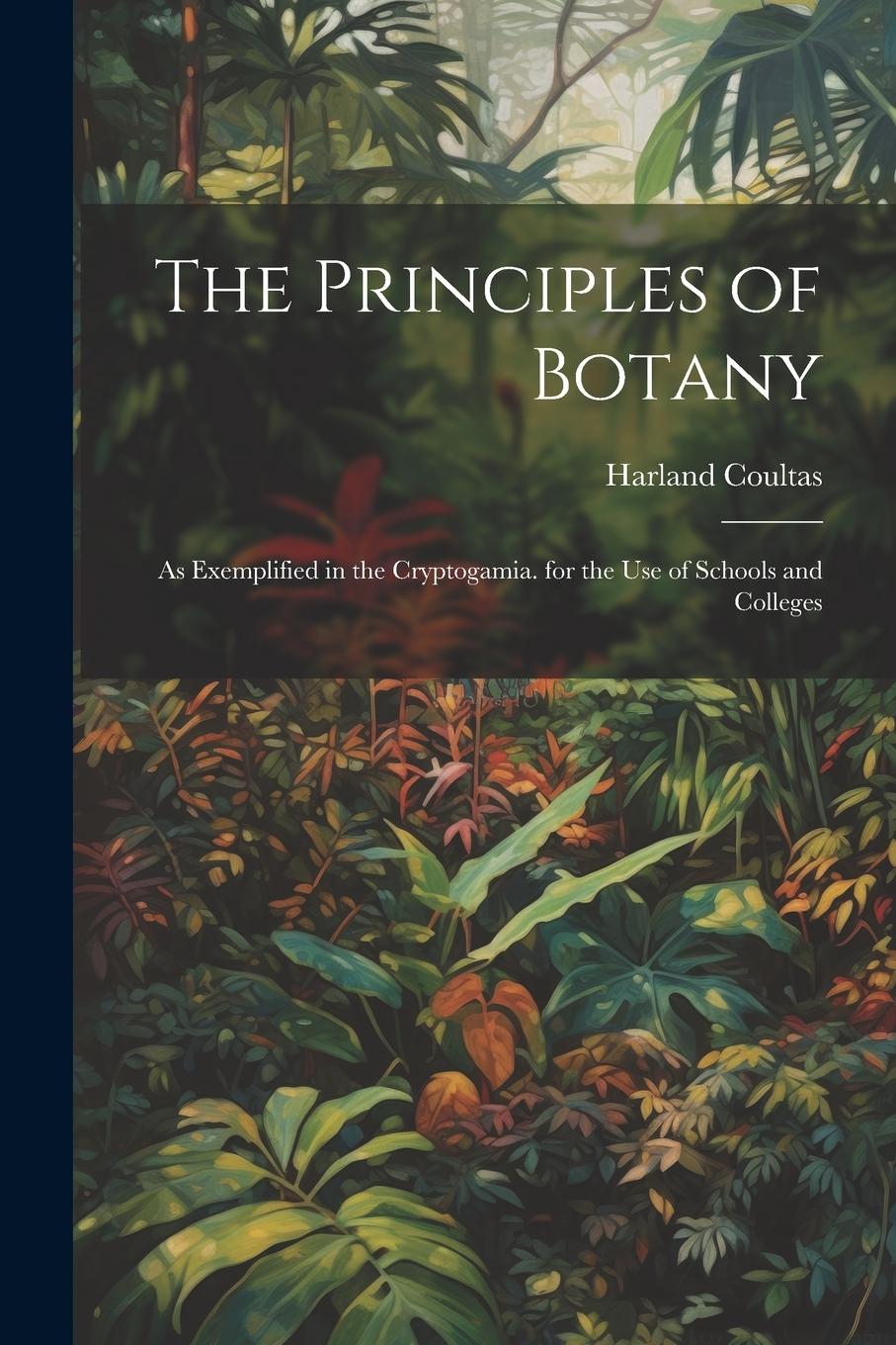 Vorderes Coverbild The Principles of Botany: As Exemplified in the Cryptogamia. for the Use of Schools and Colleges