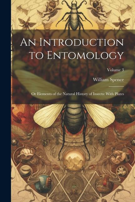 Vorderes Coverbild An Introduction to Entomology: Or Elements of the Natural History of Insects: With Plates; Volume 3