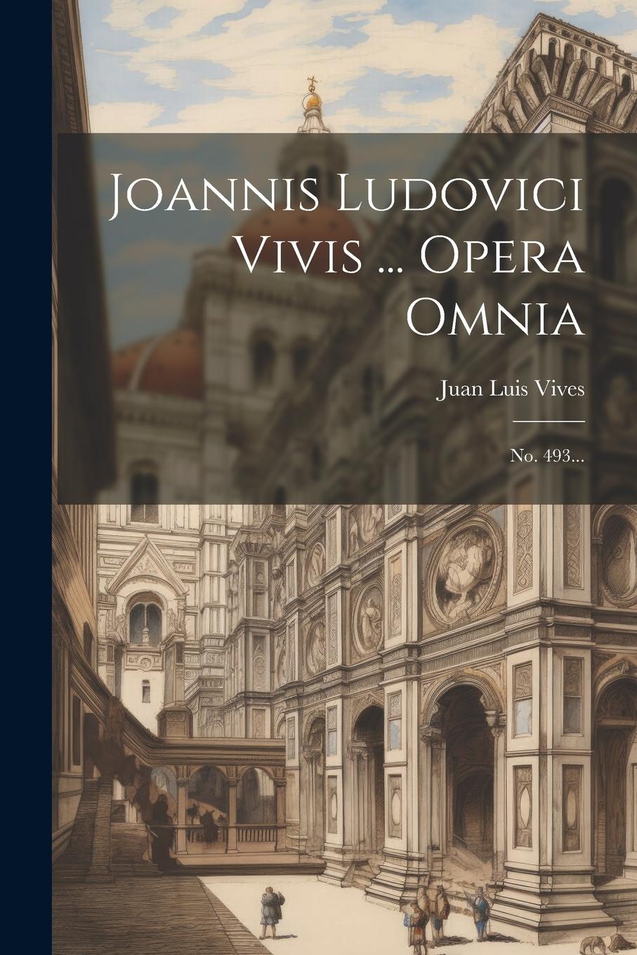 Vorderes Coverbild Joannis Ludovici Vivis ... Opera Omnia: No. 493...
