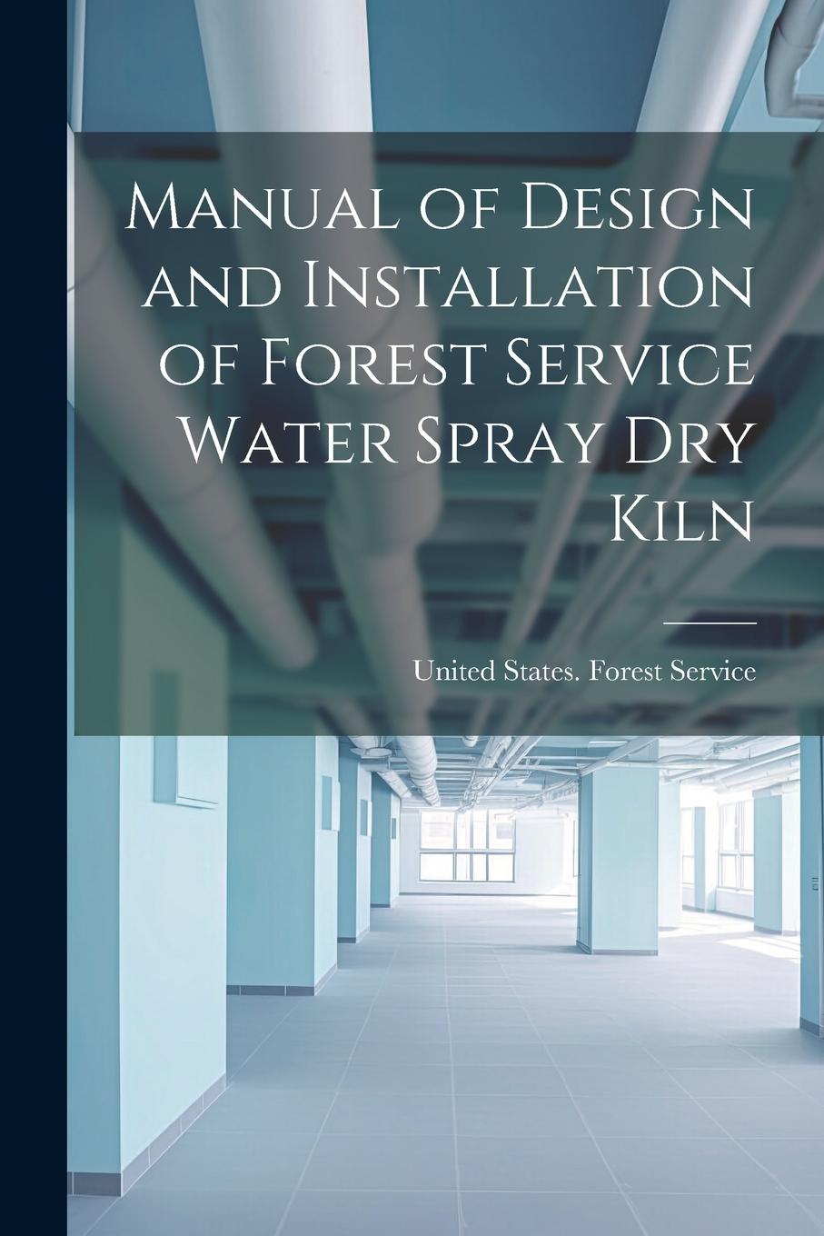 Vorderes Coverbild Manual of Design and Installation of Forest Service Water Spray Dry Kiln