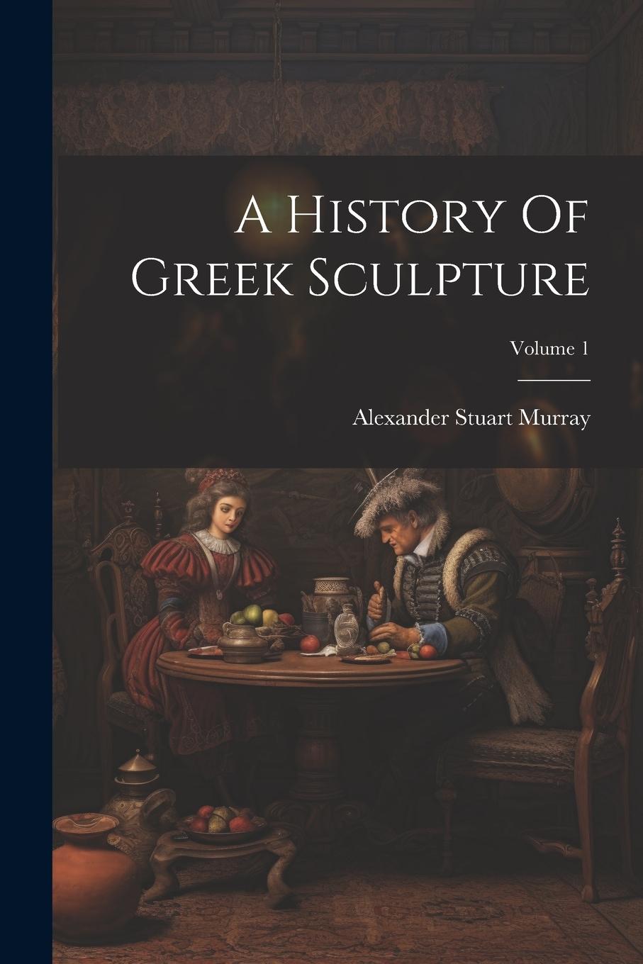 Vorderes Coverbild A History Of Greek Sculpture; Volume 1