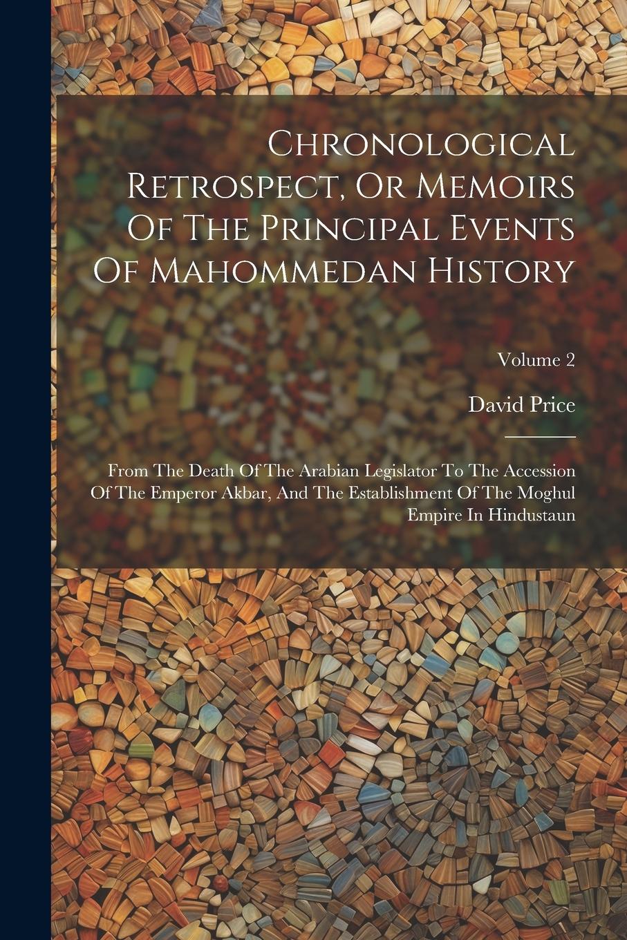 Vorderes Coverbild Chronological Retrospect, Or Memoirs Of The Principal Events Of Mahommedan History: From The Death Of The Arabian Legislator To The Accession Of The E