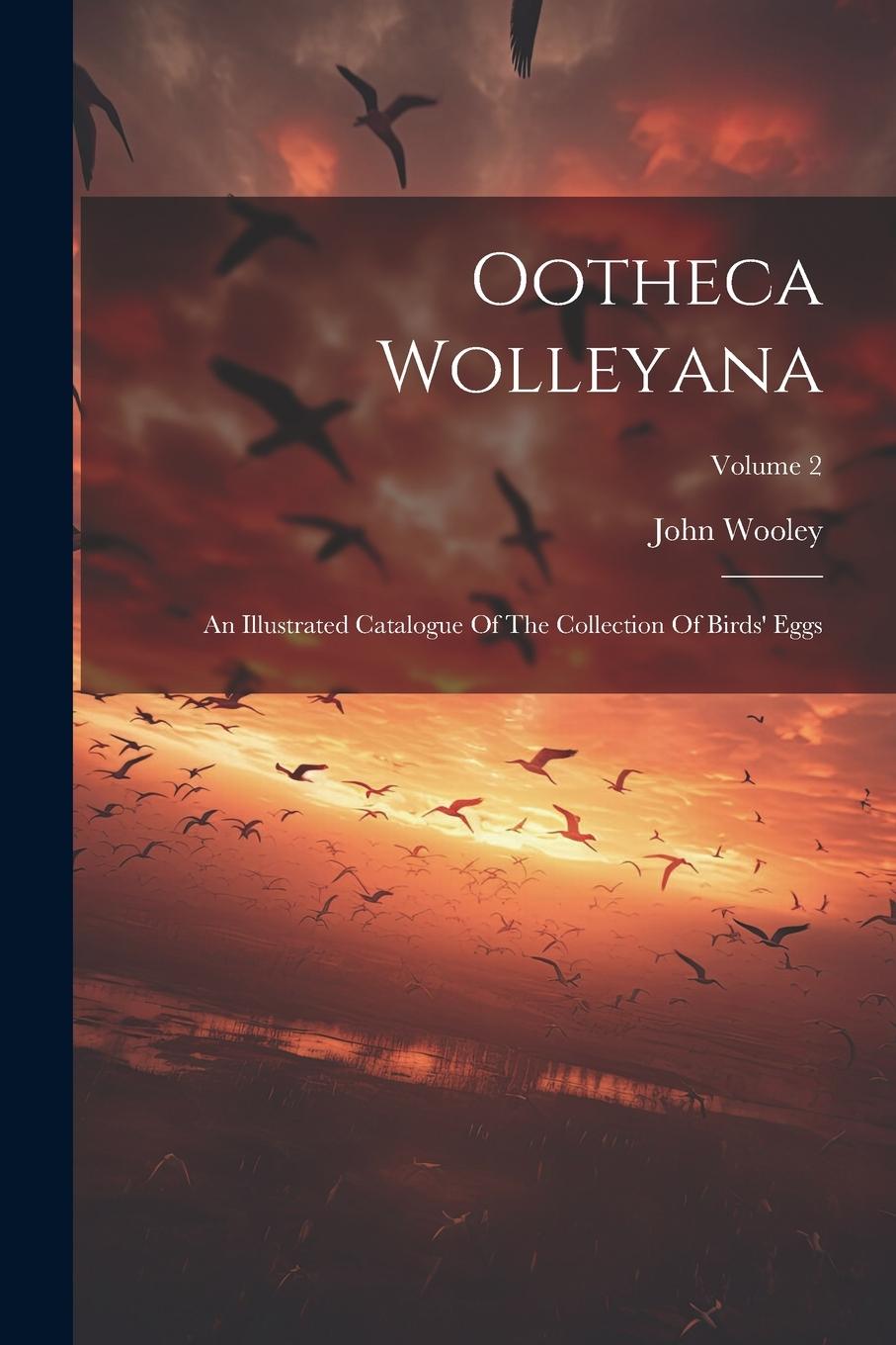 Vorderes Coverbild Ootheca Wolleyana: An Illustrated Catalogue Of The Collection Of Birds' Eggs; Volume 2