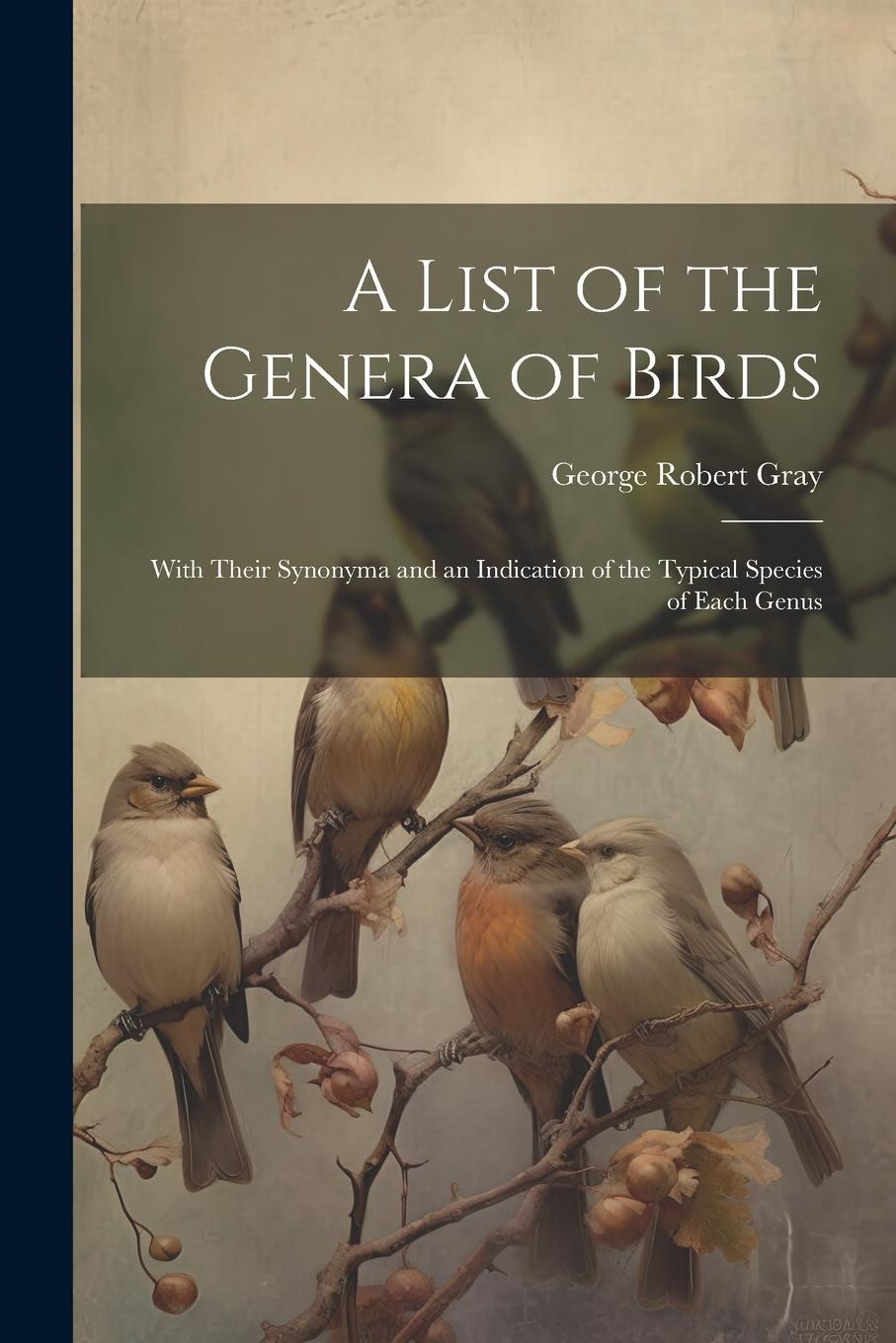 Vorderes Coverbild A List of the Genera of Birds: With Their Synonyma and an Indication of the Typical Species of Each Genus