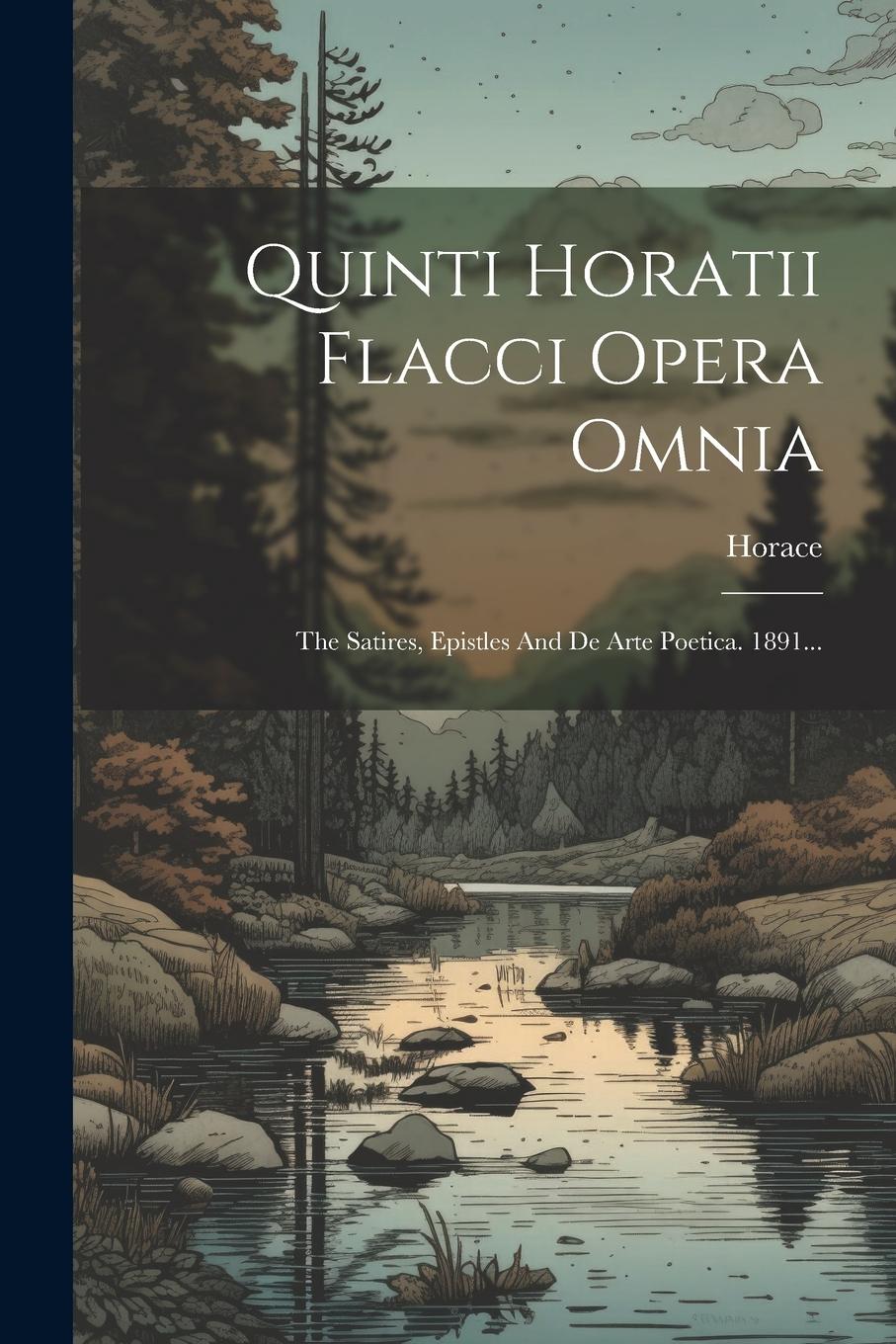 Vorderes Coverbild Quinti Horatii Flacci Opera Omnia: The Satires, Epistles And De Arte Poetica. 1891...