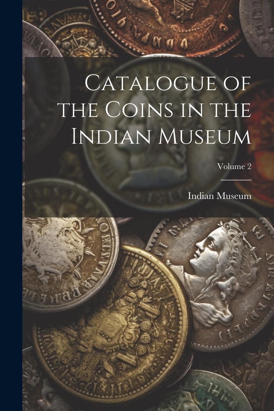 Vorderes Coverbild Catalogue of the Coins in the Indian Museum; Volume 2