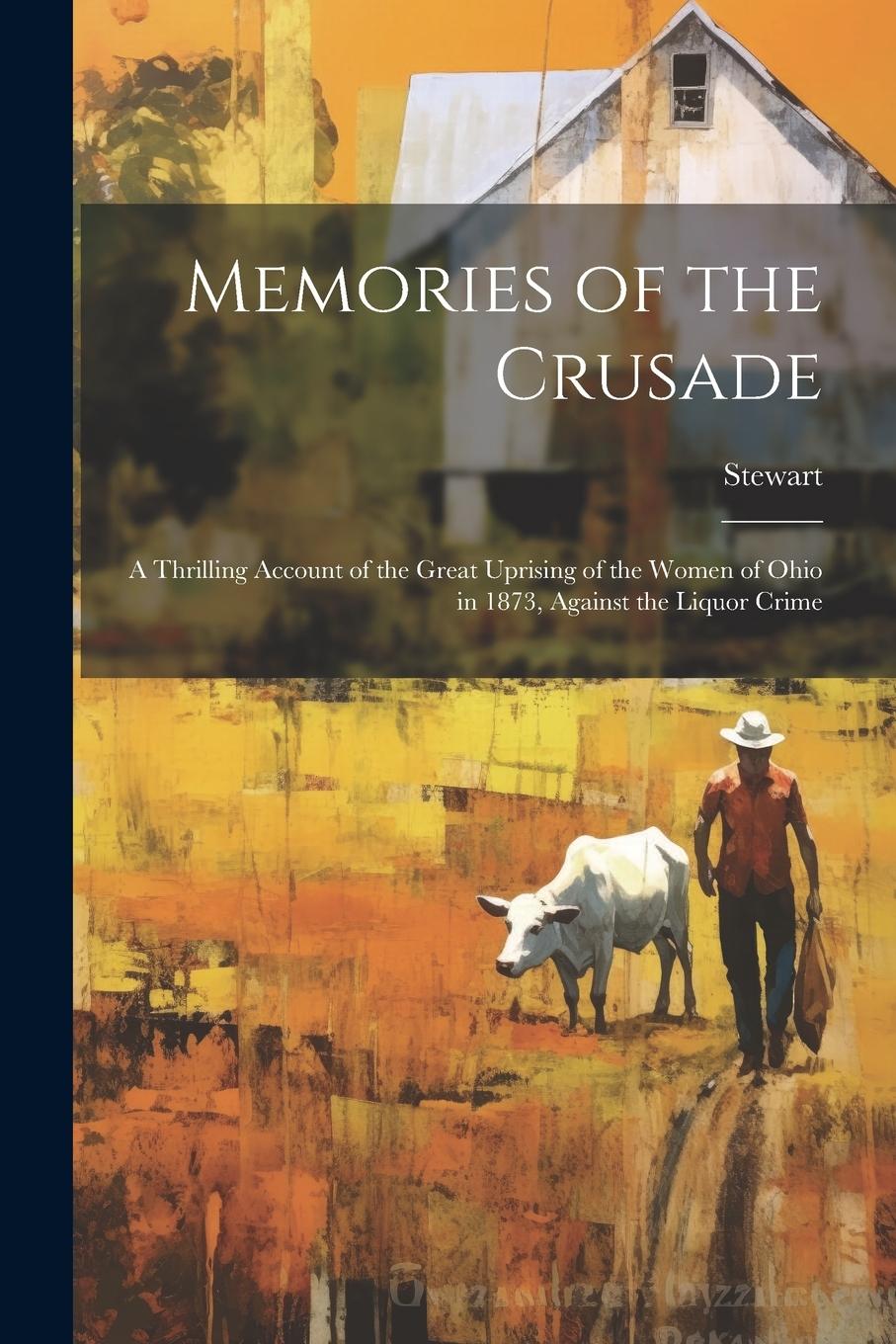 Vorderes Coverbild Memories of the Crusade: A Thrilling Account of the Great Uprising of the Women of Ohio in 1873, Against the Liquor Crime