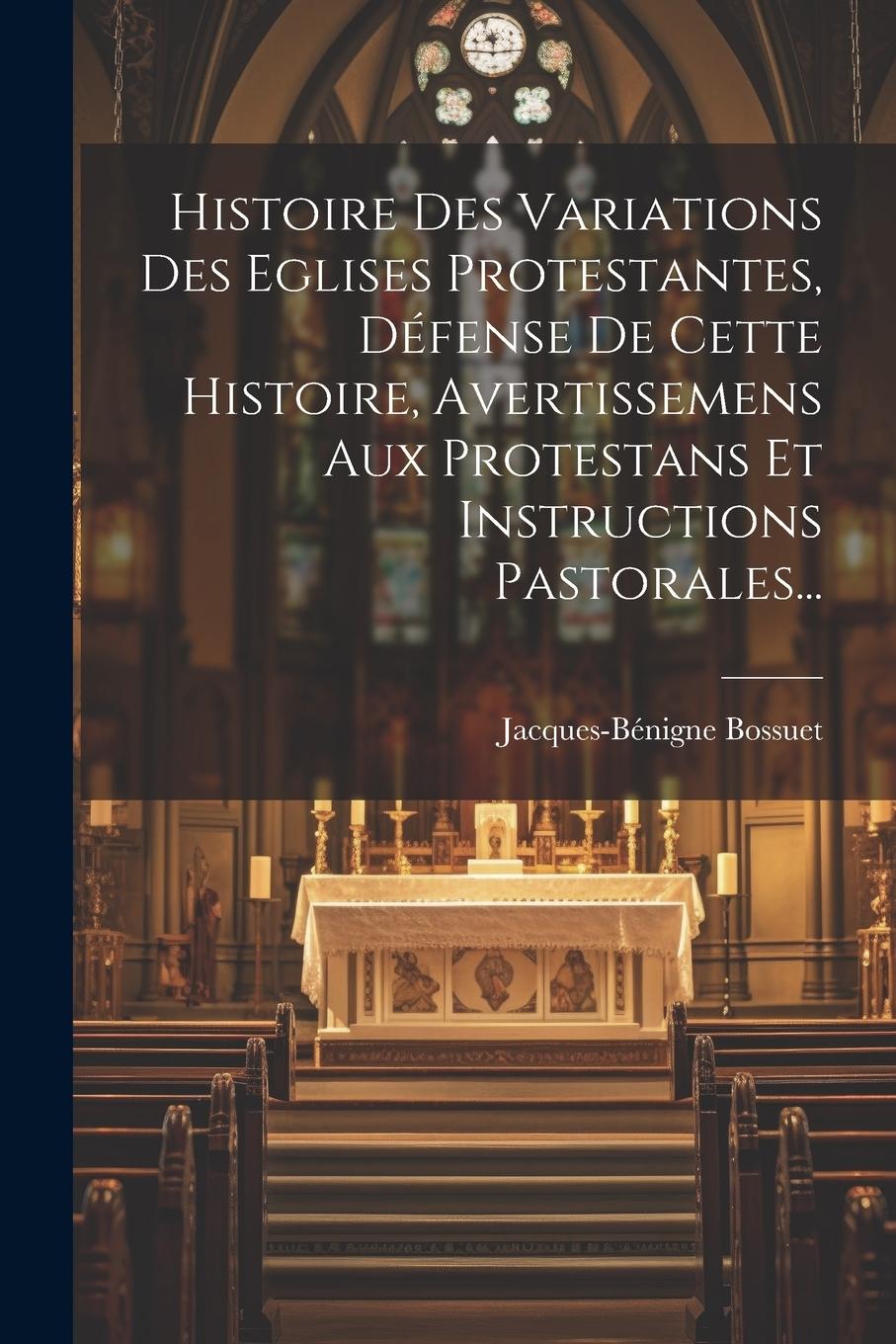 Vorderes Coverbild Histoire Des Variations Des Eglises Protestantes, Défense De Cette Histoire, Avertissemens Aux Protestans Et Instructions Pastorales...