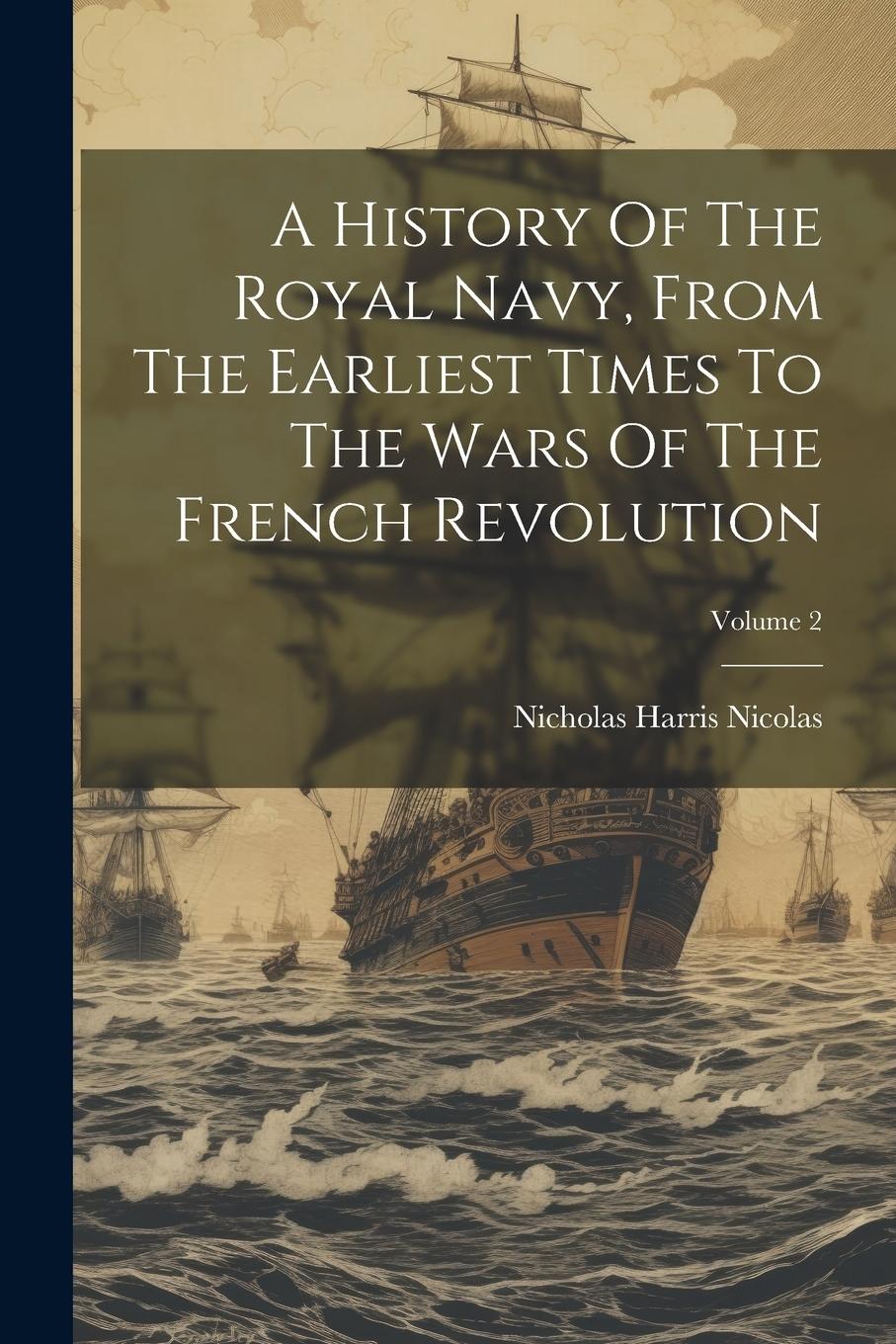Vorderes Coverbild A History Of The Royal Navy, From The Earliest Times To The Wars Of The French Revolution; Volume 2