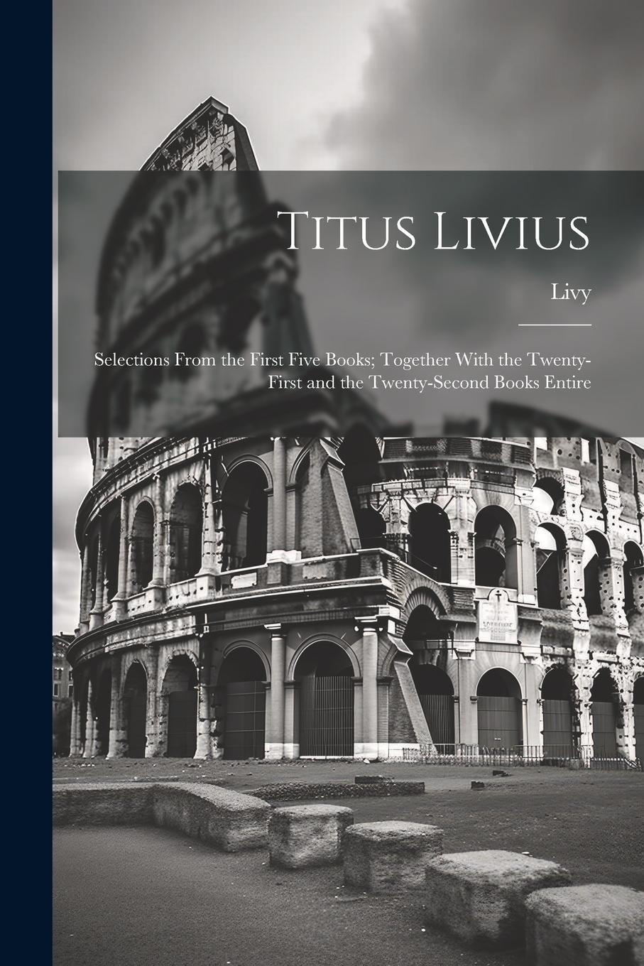 Vorderes Coverbild Titus Livius: Selections From the First Five Books; Together With the Twenty-First and the Twenty-Second Books Entire