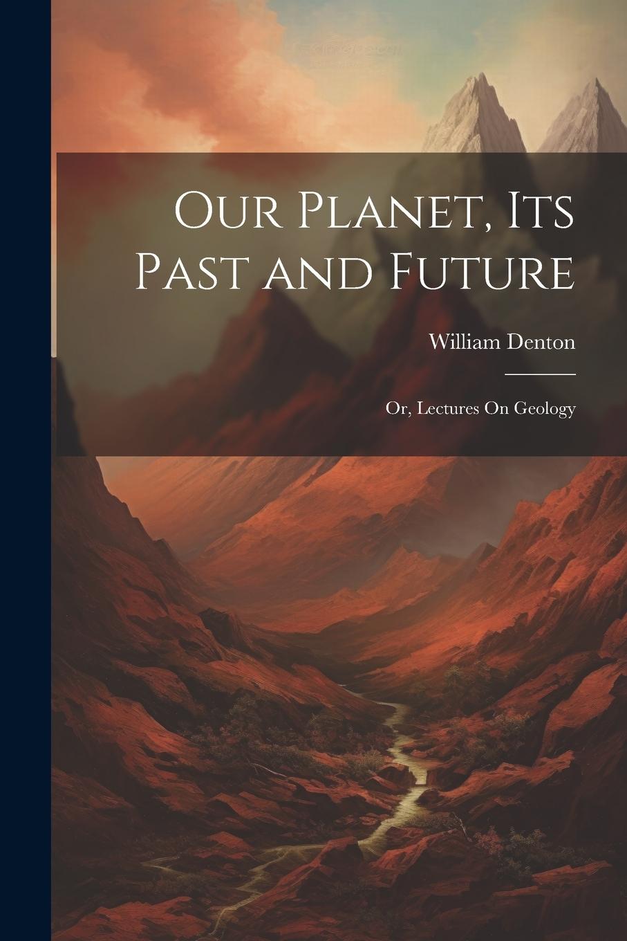 Vorderes Coverbild Our Planet, Its Past and Future: Or, Lectures On Geology