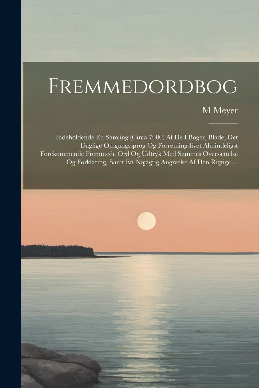 Vorderes Coverbild Fremmedordbog: Indeholdende En Samling (Circa 7000) Af De I Bøger, Blade, Det Daglige Omgangssprog Og Forretningslivet Almindeligst F