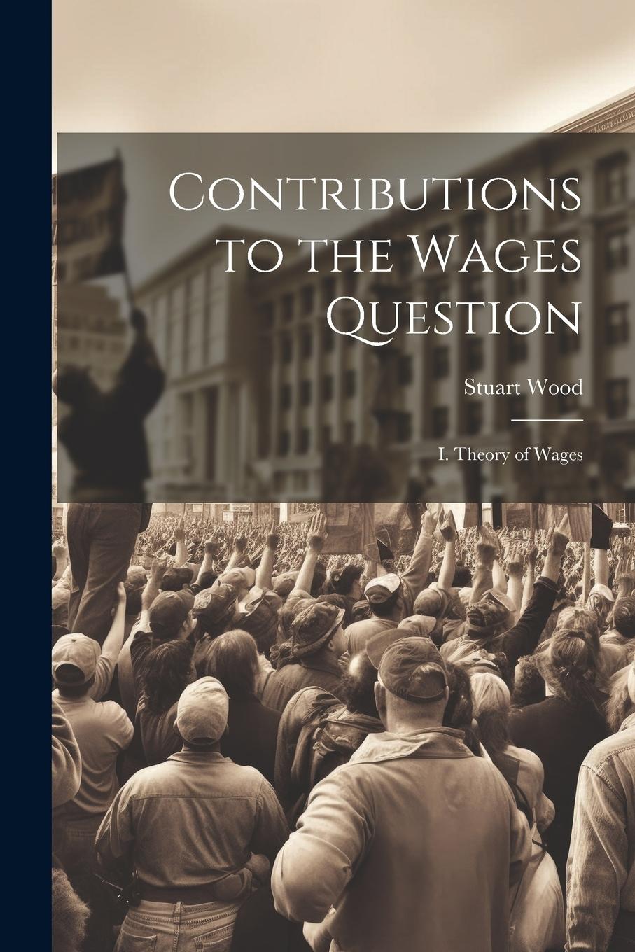Vorderes Coverbild Contributions to the Wages Question: I. Theory of Wages