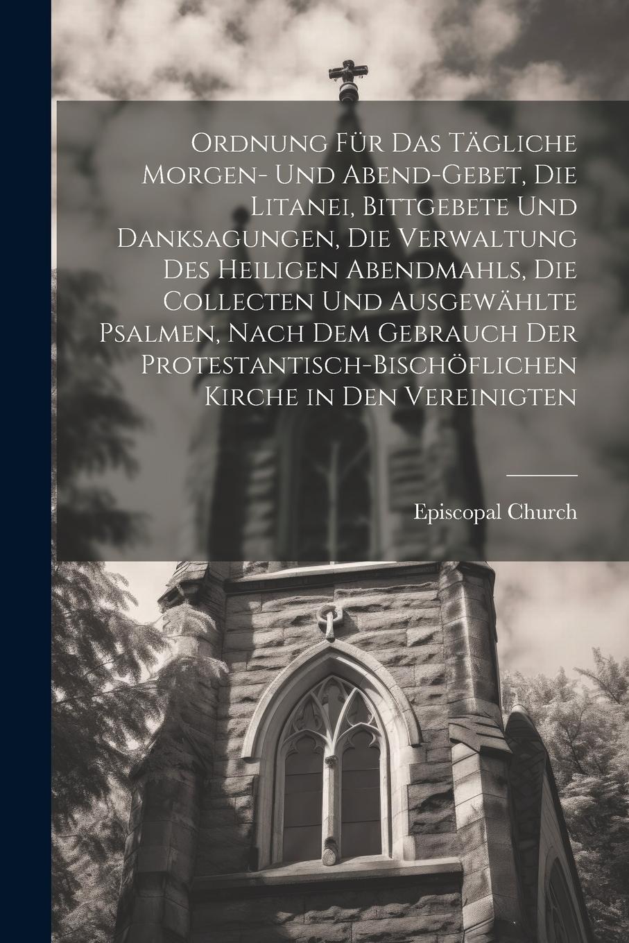 Vorderes Coverbild Ordnung Für Das Tägliche Morgen- Und Abend-Gebet, Die Litanei, Bittgebete Und Danksagungen, Die Verwaltung Des Heiligen Abendmahls, Die Collecten Und
